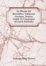 Le Musee De Bruxelles: Tableaux Anciens, Notice, Guide Et Catalogue (French Edition) - Alphonse Jules Wauters