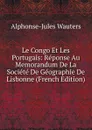 Le Congo Et Les Portugais: Reponse Au Memorandum De La Societe De Geographie De Lisbonne (French Edition) - Alphonse Jules Wauters