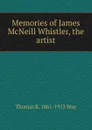 Memories of James McNeill Whistler, the artist - Thomas R. 1861-1913 Way