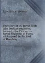 The story of the Royal Scots (the Lothian regiment) formerly the First or the Royal Regiment of Foot; with a pref. by the Earl of Rosebery - Lawrence Weaver