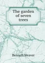 The garden of seven trees - Bennett Weaver