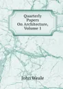 Quarterly Papers On Architecture, Volume 1 - John Weale