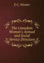 The Canadian Woman.s Annual and Social Service Directory - E C. Weaver