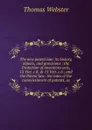 The new patent law: its history, objects, and provisions ; the Protection of inventions acts, 14 Vict. c.8, . 15 Vict. c.6 ; and the Patent law . the rules of the commissioners of patents, as - Thomas Webster