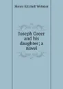 Joseph Greer and his daughter; a novel - Henry Kitchell Webster