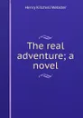 The real adventure; a novel - Henry Kitchell Webster