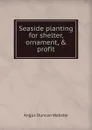 Seaside planting for shelter, ornament, . profit - Angus Duncan Webster