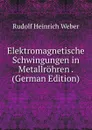 Elektromagnetische Schwingungen in Metallrohren . (German Edition) - Rudolf Heinrich Weber