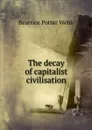 The decay of capitalist civilisation - Webb Beatrice Potter