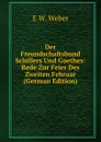 Der Freundschaftsbund Schillers Und Goethes: Rede Zur Feier Des Zweiten Februar (German Edition) - E W. Weber