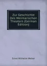 Zur Geschichte Des Weimarischen Theaters (German Edition) - Ernst Wilhelm Weber