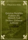 Quintus Horatius Flakkus Als Mensch Und Dichter (German Edition) - Wilhelm Ernst Weber