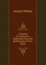 A System of Arithmetic: Reprinted from the Mathematical Text-Book - Samuel Webber