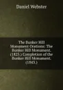 The Bunker Hill Monument Orations: The Bunker Hill Monument. (1825.) Completion of the Bunker Hill Monument. (1843.) - Daniel Webster