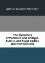 The Dynamics of Particles and of Rigid, Elastic, and Fluid Bodies (German Edition) - Arthur Gordon Webster