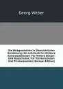 Die Weltgeschichte in Ubersichtlicher Darstellung: Ein Lehrbuch Fur Mittlere Gymnasialklassen, Fur Hohere Burger- Und Realschulen; Fur Tochterschulen Und Privatanstalten (German Edition) - Georg Weber