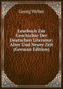 Lesebuch Zur Geschichte Der Deutschen Literatur: Alter Und Neuer Zeit (German Edition) - Georg Weber