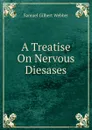 A Treatise On Nervous Diesases - Samuel Gilbert Webber