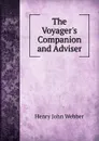 The Voyager.s Companion and Adviser - Henry John Webber