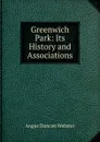 Greenwich Park: Its History and Associations - Angus Duncan Webster