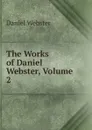 The Works of Daniel Webster, Volume 2 - Daniel Webster