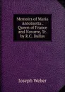 Memoirs of Maria Antoinetta . Queen of France and Navarre, Tr. by R.C. Dallas - Joseph Weber