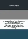 A Compendium of Irish Biography: Comprising Sketches of Distinguished Irishmen, and of Eminent Persons Connected with Ireland by Office Or by Their Writings - Alfred Webb