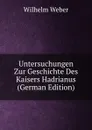 Untersuchungen Zur Geschichte Des Kaisers Hadrianus (German Edition) - Wilhelm Weber