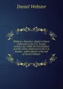 Webster.s Speeches: Reply to Hayne (Delivered in the U.S. Senate, January 26, 1830) the Constitution and the Union (Delivered in the U.S. Senate, . with a Sketch of the Life of Daniel Webster - Daniel Webster