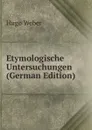 Etymologische Untersuchungen (German Edition) - Hugo Weber