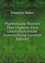 Plantonische Notizen Uber Orpheus: Eine Litterarhistorische Untersuchung (German Edition) - Friedrich Weber