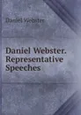 Daniel Webster. Representative Speeches - Daniel Webster