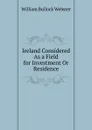 Ireland Considered As a Field for Investment Or Residence - William Bullock Webster