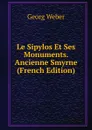 Le Sipylos Et Ses Monuments. Ancienne Smyrne (French Edition) - Georg Weber