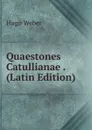 Quaestones Catullianae . (Latin Edition) - Hugo Weber