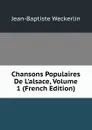 Chansons Populaires De L.alsace, Volume 1 (French Edition) - Jean-Baptiste Weckerlin