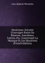 Musiciana: Extraits D.ouvrages Rares Ou Bizarres, Anecdotes, Lettres, Etc. Concernant La Musique Et Les Musiciens (French Edition) - Jean-Baptiste Weckerlin