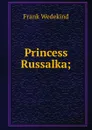 Princess Russalka; - Frank Wedekind
