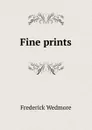 Fine prints - Frederick Wedmore