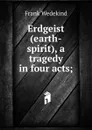 Erdgeist (earth-spirit), a tragedy in four acts; - Frank Wedekind