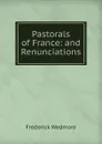 Pastorals of France: and Renunciations - Frederick Wedmore