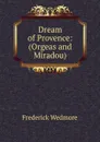 Dream of Provence: (Orgeas and Miradou) - Frederick Wedmore