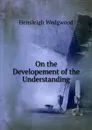 On the Developement of the Understanding - Hensleigh Wedgwood