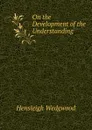 On the Development of the Understanding - Hensleigh Wedgwood