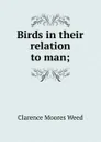 Birds in their relation to man; - Clarence Moores Weed