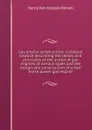 Gas engine construction; a pratical treatise describing the theory and principles of the action of gas engines of various types and the design and construction of a half horse power gas engine - Henry Van Arsdale Parsell