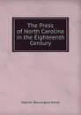 The Press of North Carolina in the Eighteenth Century - Stephen Beauregard Weeks