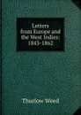 Letters from Europe and the West Indies: 1843-1862 - Thurlow Weed