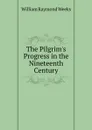 The Pilgrim.s Progress in the Nineteenth Century - William Raymond Weeks