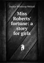 Miss Roberts. fortune: a story for girls - Sophie Winthrop Weitzel